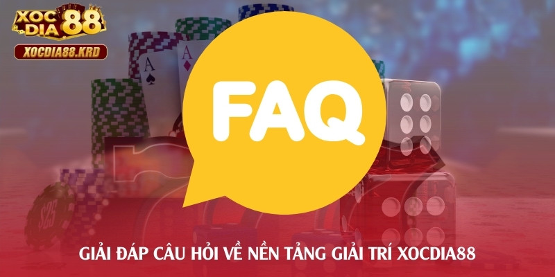 Giải đáp câu hỏi về nền tảng giải trí Xocdia88